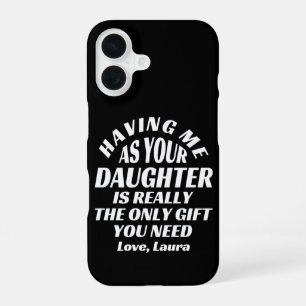 Having Me As Your Daughter Is Really The Only Gift iPhone 16 Case