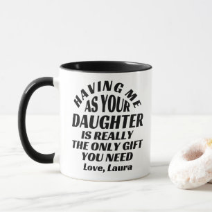 Having Me As Your Daughter Is Really The Only Gift Mug