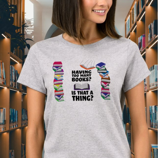 Having too many books, it that a thing? T-Shirt (Creator Uploaded)
