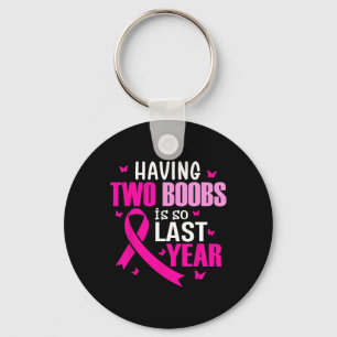 Having Two Breast Is So Last Year Breast Cancer Aw Key Ring