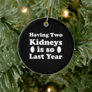 Having Two Kidneys Is So Last Year Ceramic Ornament