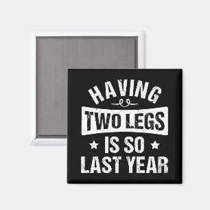 Having Two Legs Is So Last Year - Amputation Gifts Magnet