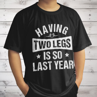 Having Two Legs Is So Last Year - Amputation Gifts T-Shirt