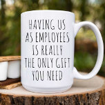 Having Us As Employees / funny Office Party Coffee Mug<br><div class="desc">This Coffee Mug Features a funny text design Having Us as Employees Is Really the Only Gift You Need. Best funny mug for Office Party.</div>