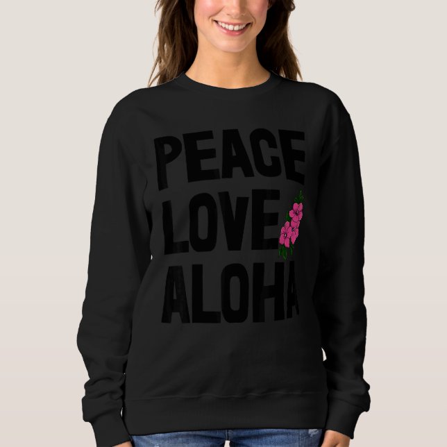 Hawaii Peace Love Aloha  Women Flower Aloha Party  Sweatshirt (Front)