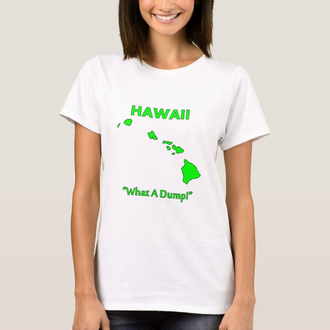 Hawaii - What A Dump! T-Shirt (Front)
