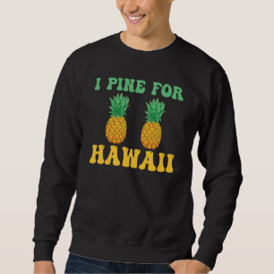 Hawaiian I Pine for Hawaii Tiki Hawaiian Pineapple Sweatshirt