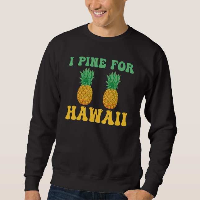 Hawaiian I Pine for Hawaii Tiki Hawaiian Pineapple Sweatshirt (Front)