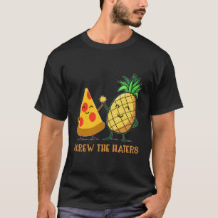 Hawaiian Pizza Pineapple Screw The Haters Funny Fo T-Shirt