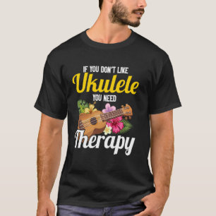 Hawaiian Ukulele Uke If You Don't Like Ukulele You T-Shirt