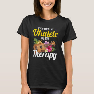 Hawaiian Ukulele Uke If You Don't Like Ukulele You T-Shirt
