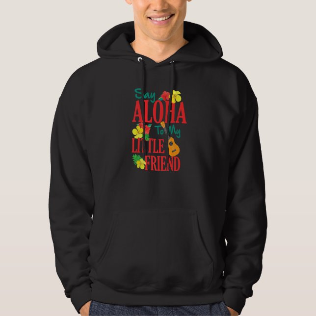 Hawaiian Ukulele Uke Say Aloha To My Little Friend Hoodie (Front)