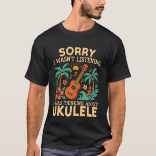 Hawaiian Ukulele Uke Sorry I Wasn't Listening I wa T-Shirt