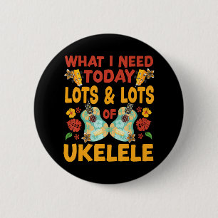 Hawaiian Ukulele Uke What I Need Today Is Lots & 6 Cm Round Badge