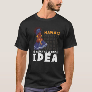 Hawaiian Woman. Hawaii Is Always A Good Idea. T-Shirt