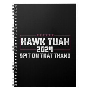 Hawk Tuah 2024 Spit On That Thing Presidential Notebook