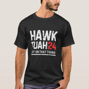 Hawk Tuah 24 Spit On That Thang, Election T-Shirt