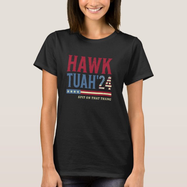 Hawk Tuah 24 Spit On That Thang Funny Meme Sarcast T-Shirt (Front)