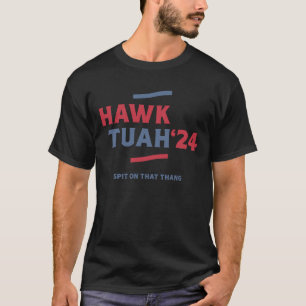 Hawk Tuah 24 Spit On That Thang Funny T-Shirt