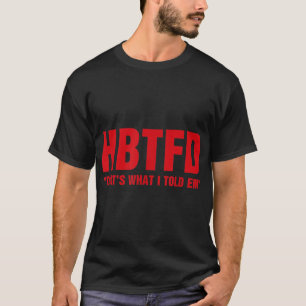 HBTFD That’s What I Told Em    T-Shirt