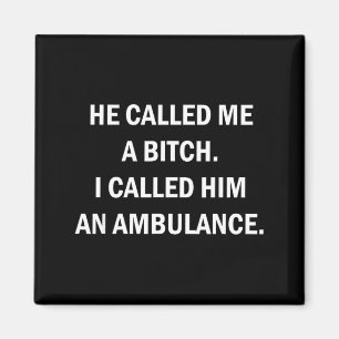 He Called Me A I Called Him an Ambulance Magnet