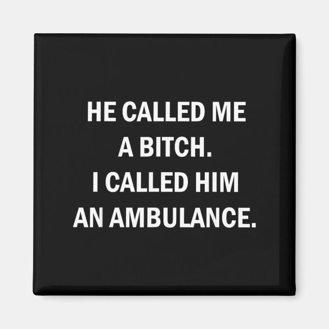 He Called Me A I Called Him an Ambulance Magnet (Front)