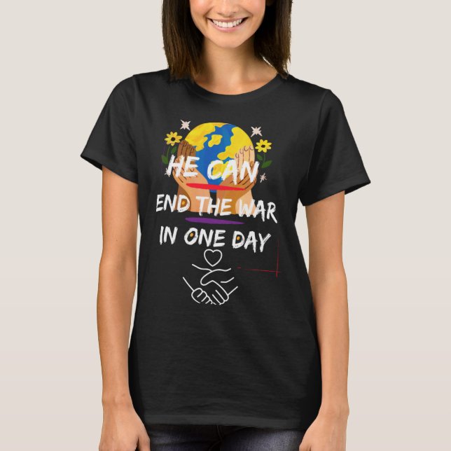 he can end the war in one day T-Shirt (Front)
