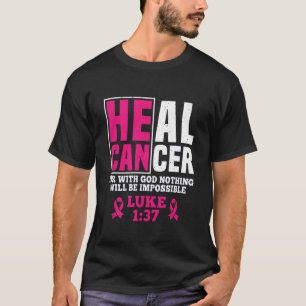 He Can Heal Cancer For With God Nothing Will Be Im T-Shirt