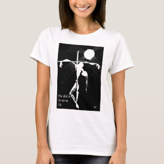 He did it to save Us-Female T- SHIRT