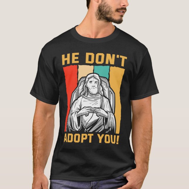 He Don't Adopt You He Just Gives You Hope Jesus Kn T-Shirt (Front)