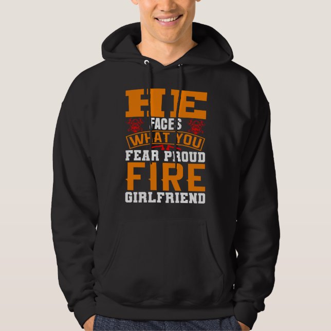 He Faces What You Fear Proud Firefighter Girlfrien Hoodie (Front)