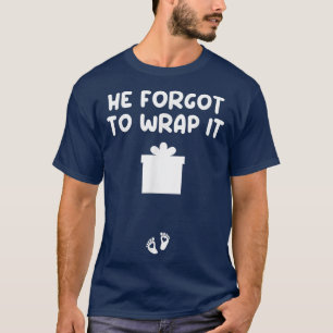 He Forgot To Wrap It Adult Humour Christmas Pregna T-Shirt