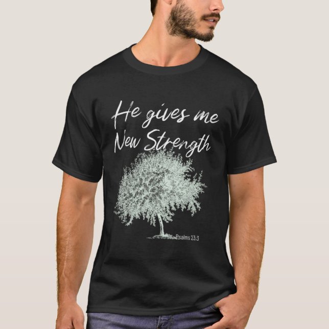 He Gives Me New Strength Psalms 233 T-Shirt (Front)