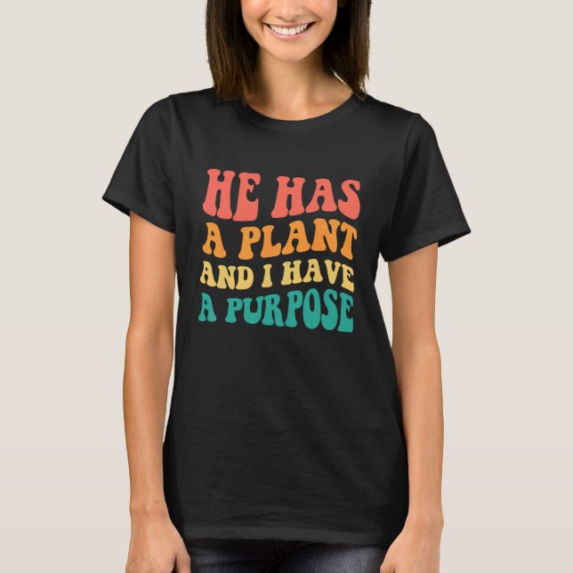 He Has A Plan And I Have A Purpose T-Shirt (Front)
