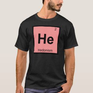 He - Hedonism Philosophy Chemistry Symbol T-Shirt