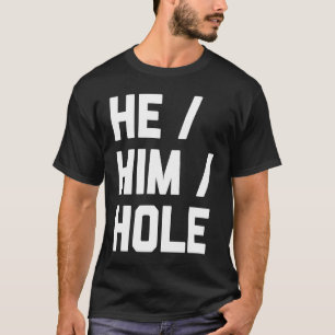 He Him Hole Saying Sarcastic Cute Cool T-Shirt