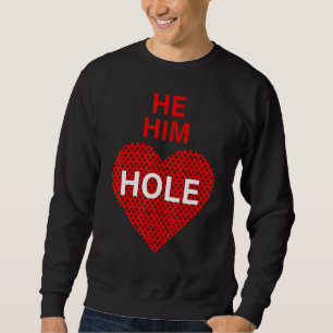 He Him Hole Valentine's Day Funny Sarcastic Sayin Sweatshirt