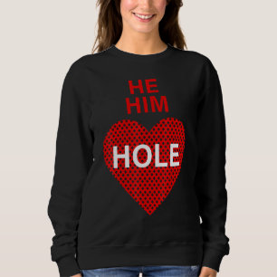 He Him Hole Valentine's Day Funny Sarcastic Sayin Sweatshirt