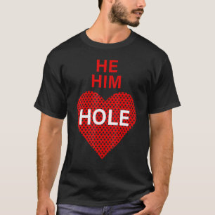He Him Hole Valentine's Day Funny Sarcastic Sayin T-Shirt