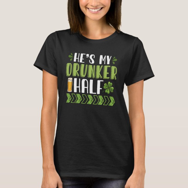 He is My Drunker Half St Patricks Day Matching Cou T-Shirt (Front)