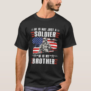 He is not just a Soldier He is my Brother America  T-Shirt