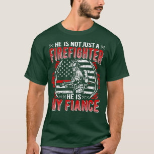 He Is Not Just Firefighter He Is My Fiance Fire T-Shirt