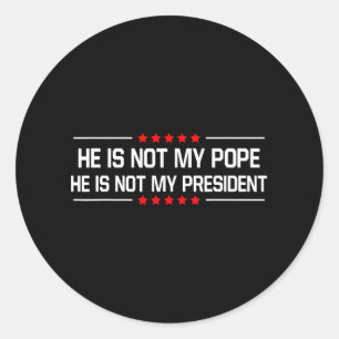 He Is Not My Pope Trump And Not My President Funny Classic Round Sticker