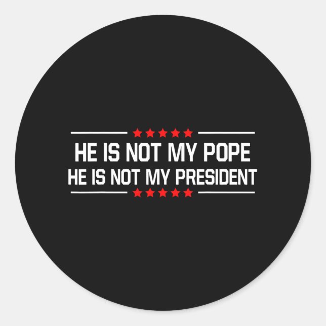 He Is Not My Pope Trump And Not My President Funny Classic Round Sticker (Front)