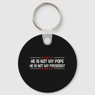 He Is Not My Pope Trump And Not My President Funny Key Ring