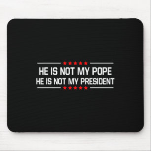 He Is Not My Pope Trump And Not My President Funny Mouse Pad