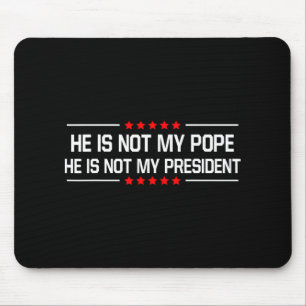 He Is Not My Pope Trump And Not My President Funny Mouse Pad