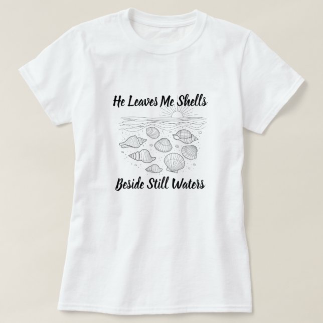 He Leaves Me Shells Beside Still Waters - T- Shirt (Design Front)