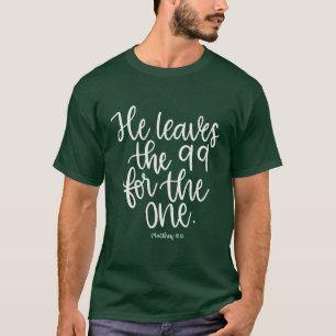 He Leaves the 99 for the One - Matthew 18:12 - T-Shirt