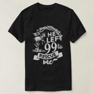He Left The 99 To Rescue Me Christian T-Shirt